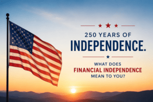 Financial Independence and America’s 250th Anniversary: What Does Financial Freedom Mean to You?